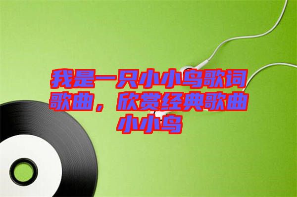 我是一只小小鳥歌詞歌曲，欣賞經(jīng)典歌曲小小鳥
