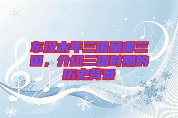 東漢末年三國是哪三國，介紹三國時期的歷史背景
