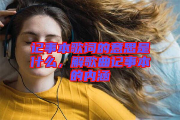 記事本歌詞的意思是什么，解歌曲記事本的內(nèi)涵