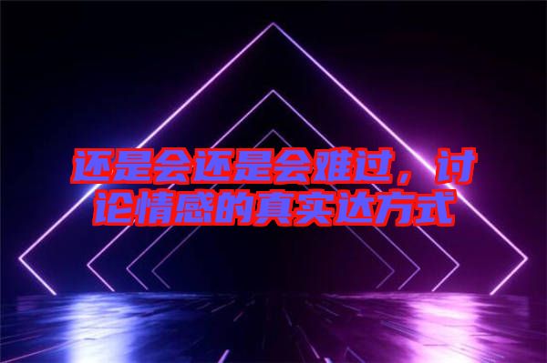 還是會還是會難過，討論情感的真實(shí)達(dá)方式