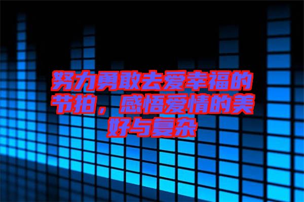 努力勇敢去愛幸福的節(jié)拍，感悟愛情的美好與復(fù)雜