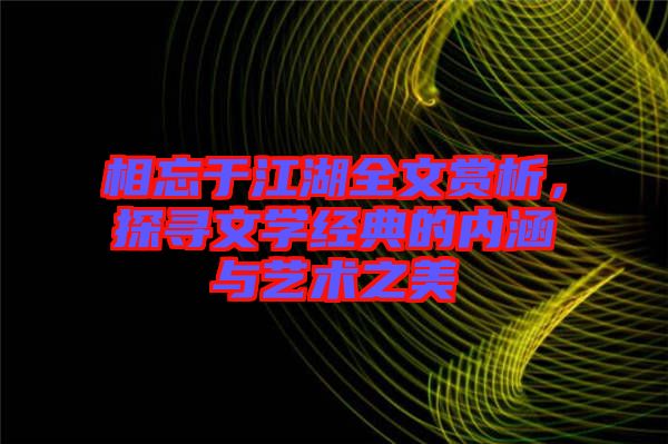 相忘于江湖全文賞析，探尋文學經(jīng)典的內(nèi)涵與藝術之美