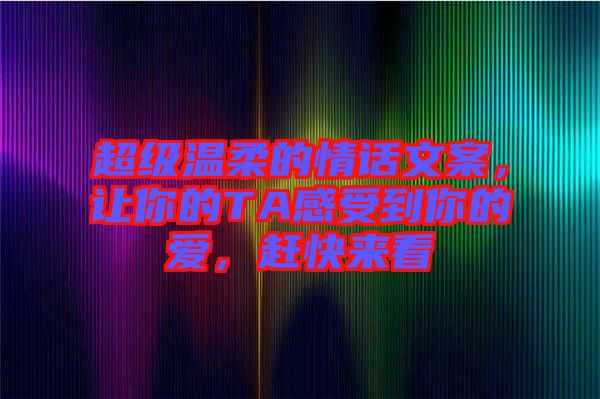超級(jí)溫柔的情話文案，讓你的TA感受到你的愛(ài)，趕快來(lái)看