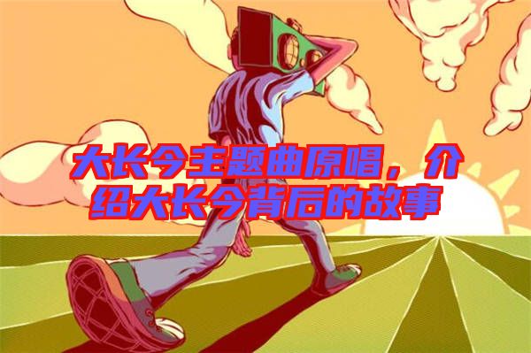 大長今主題曲原唱，介紹大長今背后的故事