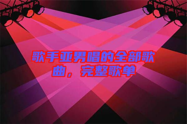 歌手亞男唱的全部歌曲，完整歌單
