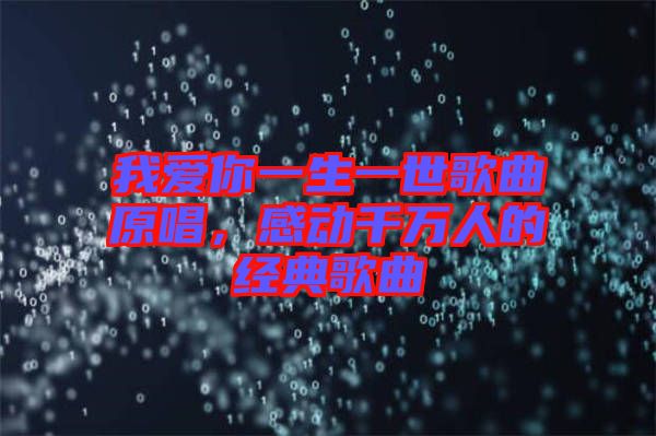我愛你一生一世歌曲原唱，感動千萬人的經(jīng)典歌曲