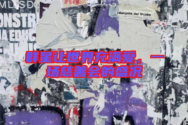 群星讓世界充滿愛，一場慈善會的盛況