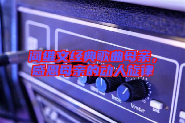 閻維文經(jīng)典歌曲母親，感恩母親的動人旋律