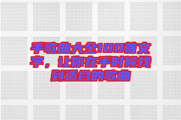 手歌曲大全100首文字，讓你在手時候找到適合的歌曲