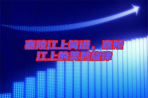 嘉陵江上簡譜，嘉陵江上的美妙旋律