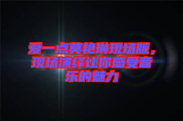 愛一點莫艷琳現(xiàn)場版，現(xiàn)場演繹讓你感受音樂的魅力