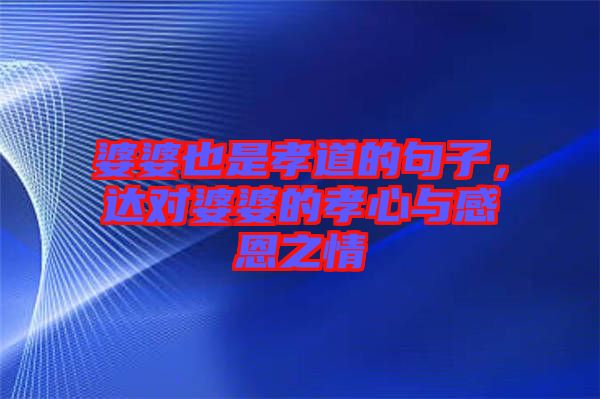 婆婆也是孝道的句子，達(dá)對(duì)婆婆的孝心與感恩之情