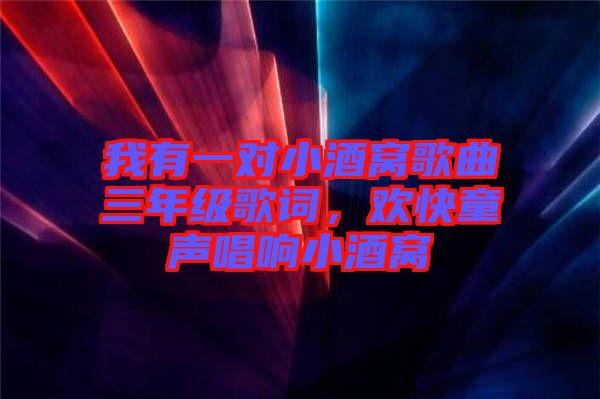 我有一對(duì)小酒窩歌曲三年級(jí)歌詞，歡快童聲唱響小酒窩