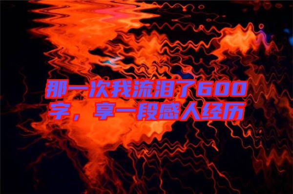那一次我流淚了600字，享一段感人經(jīng)歷