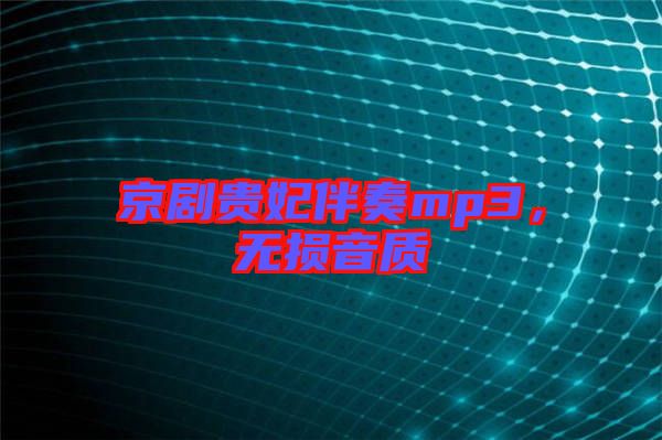 京劇貴妃伴奏mp3，無損音質(zhì)