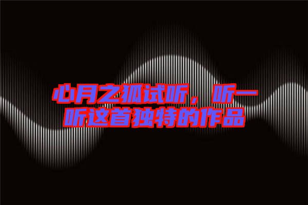 心月之狐試聽，聽一聽這首獨(dú)特的作品