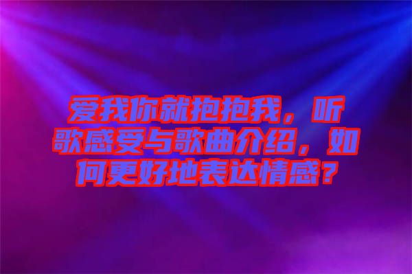 愛(ài)我你就抱抱我，聽(tīng)歌感受與歌曲介紹，如何更好地表達(dá)情感？