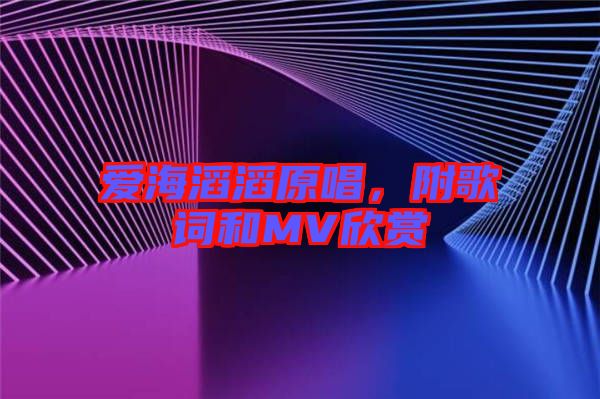 愛海滔滔原唱，附歌詞和MV欣賞