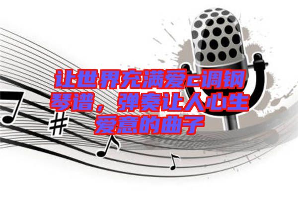 讓世界充滿愛c調(diào)鋼琴譜，彈奏讓人心生愛意的曲子