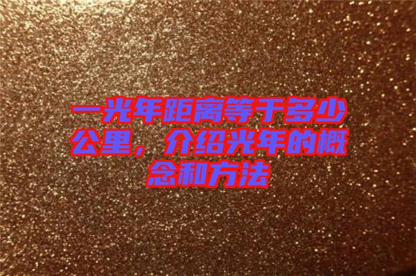 一光年距離等于多少公里，介紹光年的概念和方法