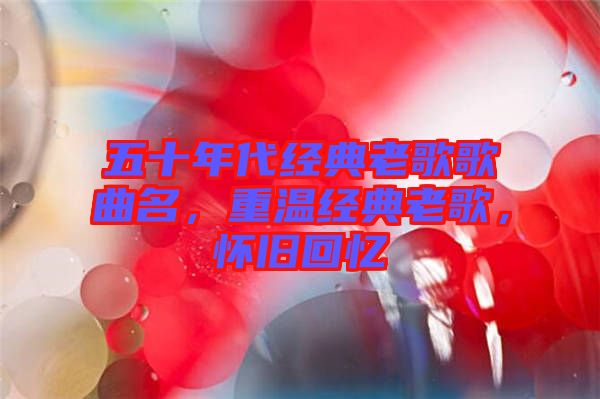 五十年代經(jīng)典老歌歌曲名，重溫經(jīng)典老歌，懷舊回憶