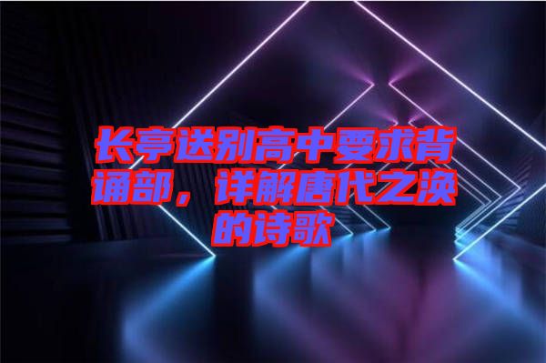 長(zhǎng)亭送別高中要求背誦部，詳解唐代之渙的詩歌
