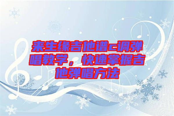 來生緣吉他譜c調(diào)彈唱教學(xué)，快速掌握吉他彈唱方法