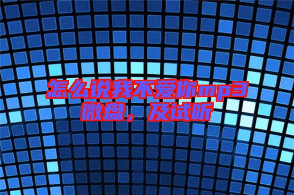 怎么說我不愛你mp3微盤，及試聽