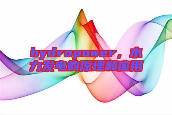 hydropower，水力發(fā)電的原理和應(yīng)用
