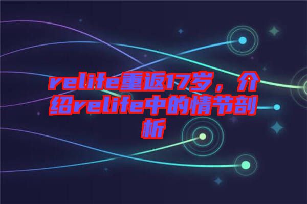 relife重返17歲，介紹relife中的情節(jié)剖析