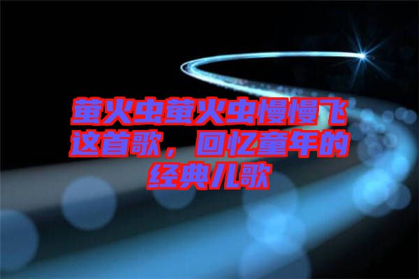 螢火蟲螢火蟲慢慢飛這首歌，回憶童年的經(jīng)典兒歌
