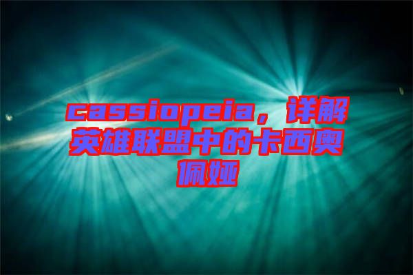 cassiopeia，詳解英雄聯(lián)盟中的卡西奧佩婭