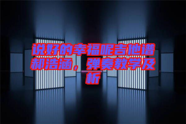 說好的幸福呢吉他譜郝浩涵，彈奏教學及析
