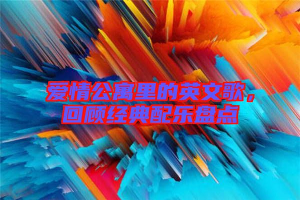 愛情公寓里的英文歌，回顧經(jīng)典配樂盤點(diǎn)