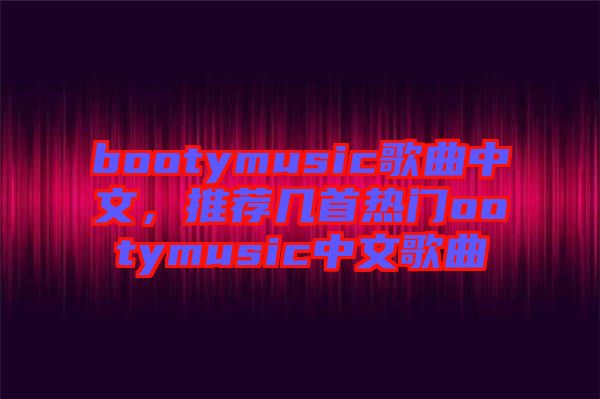 bootymusic歌曲中文，推薦幾首熱門ootymusic中文歌曲