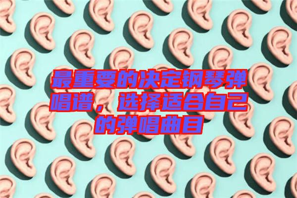 最重要的決定鋼琴彈唱譜，選擇適合自己的彈唱曲目