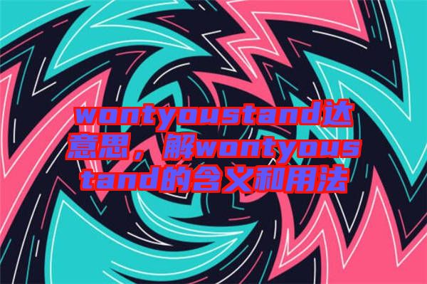 wontyoustand達(dá)意思，解wontyoustand的含義和用法