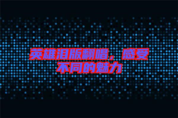 英雄淚版翻唱，感受不同的魅力