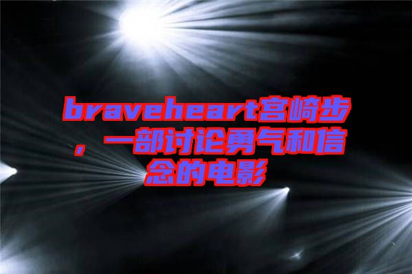 braveheart宮崎步，一部討論勇氣和信念的電影