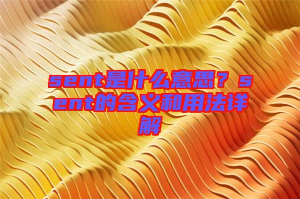 sent是什么意思？sent的含義和用法詳解
