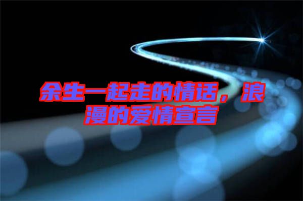 余生一起走的情話，浪漫的愛(ài)情宣言