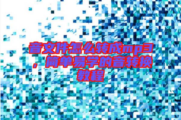 音文件怎么轉(zhuǎn)成mp3，簡(jiǎn)單易學(xué)的音轉(zhuǎn)換教程