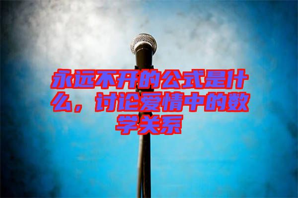 永遠不開的公式是什么，討論愛情中的數(shù)學關(guān)系