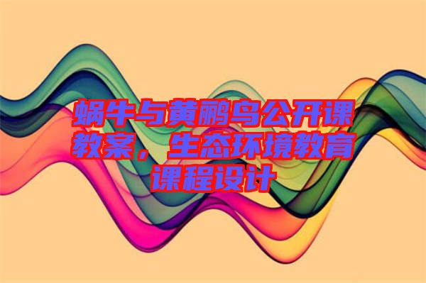 蝸牛與黃鸝鳥公開課教案，生態(tài)環(huán)境教育課程設計