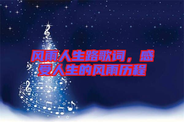 風(fēng)雨人生路歌詞，感受人生的風(fēng)雨歷程
