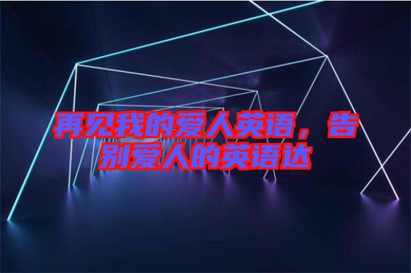 再見我的愛人英語，告別愛人的英語達(dá)