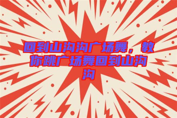 回到山溝溝廣場舞，教你跳廣場舞回到山溝溝