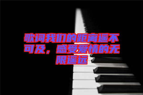 歌詞我們的距離遙不可及，感受愛情的無限遙遠