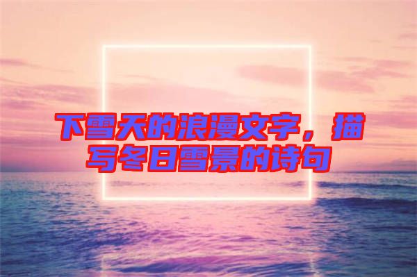 下雪天的浪漫文字，描寫冬日雪景的詩句
