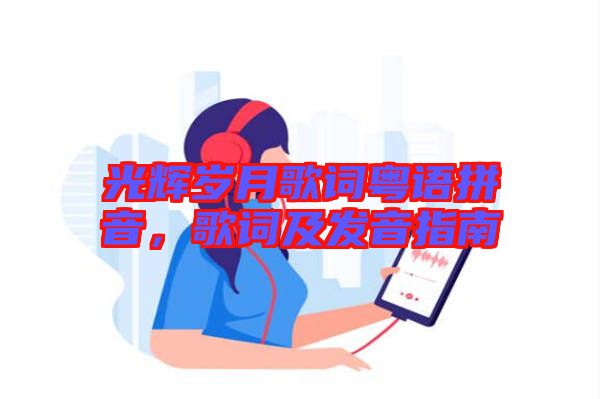 光輝歲月歌詞粵語拼音，歌詞及發(fā)音指南